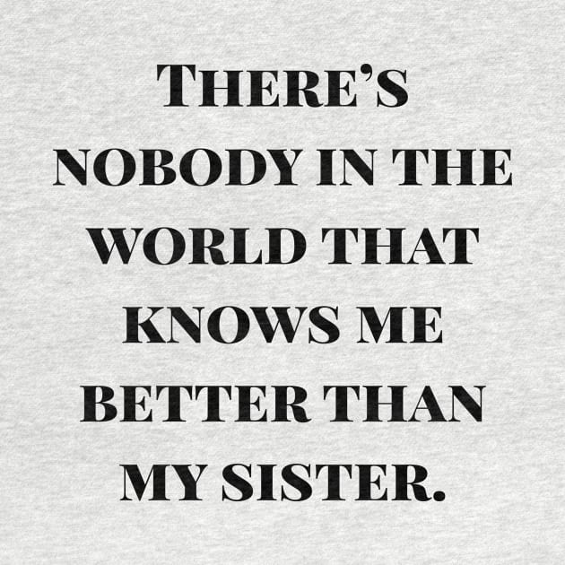 Nobody Knows Me Better Than My Sister by Stylish Print